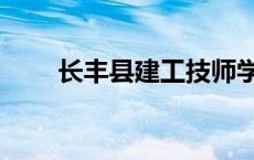 长丰县建工技师学院 建工技师学院 