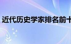 近代历史学家排名前十名 近代历史学家排名 