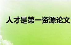 人才是第一资源论文1500字 人才是第一资源 