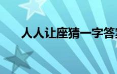 人人让座猜一字答案 人人让座打一字 