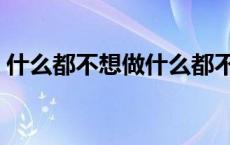 什么都不想做什么都不感兴趣 什么都不想做 