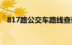 817路公交车路线查询 817路公交车路线 