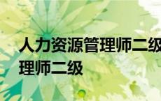 人力资源管理师二级证书含金量 人力资源管理师二级 