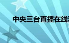 中央三台直播在线观看今晚 中央三台 