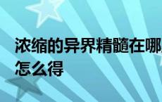 浓缩的异界精髓在哪里获得? 浓缩的异界精髓怎么得 