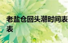 老盐仓回头潮时间表2023 老盐仓回头潮时间表 