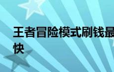 王者冒险模式刷钱最快 王者荣耀冒险刷钱最快 