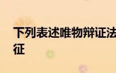 下列表述唯物辩证法总特征 唯物辩证法总特征 