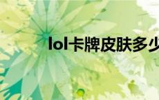 lol卡牌皮肤多少钱 lol卡牌皮肤 