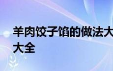 羊肉饺子馅的做法大全羊 羊肉饺子馅的做法大全 