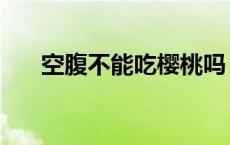 空腹不能吃樱桃吗 空腹可以吃樱桃吗 