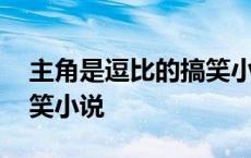 主角是逗比的搞笑小说推荐 主角是逗比的搞笑小说 