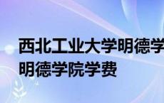 西北工业大学明德学院招生信息网 西北大学明德学院学费 