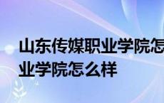 山东传媒职业学院怎么样好不好 山东传媒职业学院怎么样 