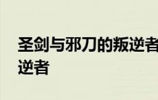 圣剑与邪刀的叛逆者怎么打 圣剑与邪刀的叛逆者 