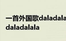 一首外国歌daladalala抖音 韩国 一首外国歌daladalala 