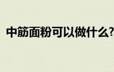 中筋面粉可以做什么? 中筋面粉可以做什么 