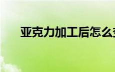 亚克力加工后怎么变透明 亚克力加工 