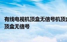 有线电视机顶盒无信号机顶盒的毛病需要更换吗 有线电视机顶盒无信号 