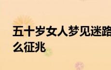 五十岁女人梦见迷路好不好 梦到迷路了是什么征兆 