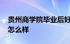 贵州商学院毕业后好就业吗 贵州商学院工作怎么样 