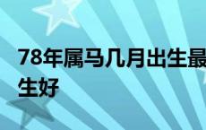 78年属马几月出生最不好 1978年属马几月出生好 