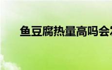 鱼豆腐热量高吗会发胖吗 鱼豆腐热量 