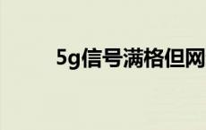 5g信号满格但网速太慢 网速太慢 