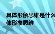 具体形象思维是什么幼儿思维的主要形式 具体形象思维 