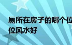 厕所在房子的哪个位置风水好 厕所在哪个方位风水好 