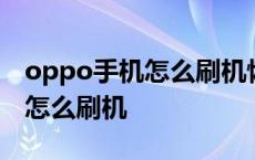 oppo手机怎么刷机恢复出厂设置 oppo手机怎么刷机 