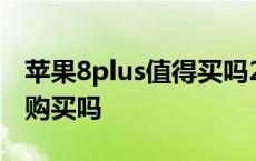 苹果8plus值得买吗2021 iphone8plus值得购买吗 