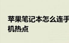 苹果笔记本怎么连手机热点 笔记本怎么连手机热点 