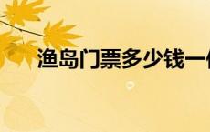 渔岛门票多少钱一位 渔岛门票多少钱 