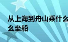 从上海到舟山乘什么车最好 从上海到舟山怎么坐船 