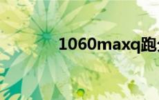 1060maxq跑分 1060maxq 