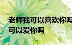 老师我可以喜欢你吗结局在一起了吗 老师我可以爱你吗 