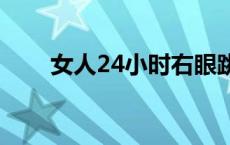 女人24小时右眼跳吉凶 右眼跳吉凶 