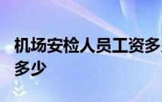 机场安检人员工资多少钱? 机场安检工资一般多少 