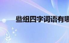 些组四字词语有哪些 些组四字词语 