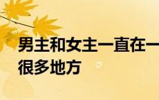 男主和女主一直在一起的小说 男主和女主在很多地方 