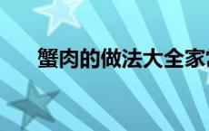 蟹肉的做法大全家常视频 蟹肉的做法 