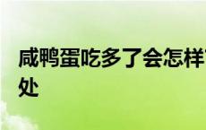 咸鸭蛋吃多了会怎样? 咸鸭蛋吃多了有什么坏处 