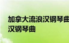 加拿大流浪汉钢琴曲名字叫什么 加拿大流浪汉钢琴曲 