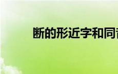 断的形近字和同音字 断的形近字 