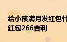 给小孩满月发红包什么数字最合适 小孩满月红包266吉利 