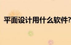 平面设计用什么软件? 平面设计用什么软件 