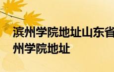 滨州学院地址山东省滨州市黄河五路渤海 滨州学院地址 