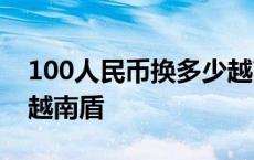 100人民币换多少越南盾? 100人民币换多少越南盾 