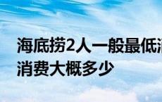 海底捞2人一般最低消费是多少钱 海底捞2人消费大概多少 